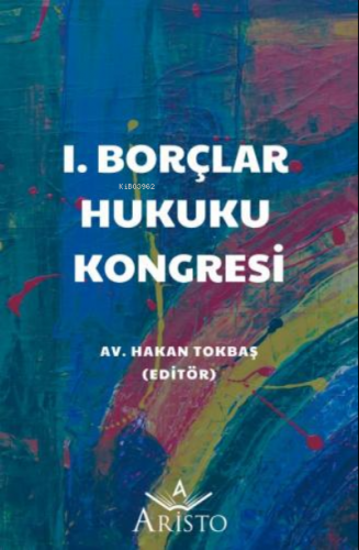 1. Borçlar Hukuku Kongresi Tebliğ Kitabı | Hakan Tokbaş | Aristo Yayın