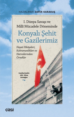 1. Dünya Savaşı ve Millî Mücadele Döneminde Konyalı Şehit ve Gazilerim