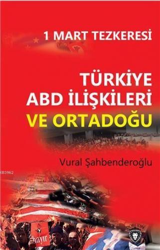 1 Mart Tezkeresi Türkiye Abd İlişkileri Ve Ortadoğu | Vural Şahbendero