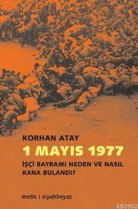 1 Mayıs 1977; İşçi Bayramı Neden ve Nasıl Kana Bulandı? | Korhan Atay 