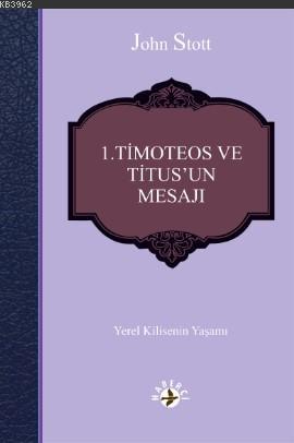 1 Timoteos ve Titus'un Mesajı; Yerel Kilisenin Yaşamı | John Stott | H