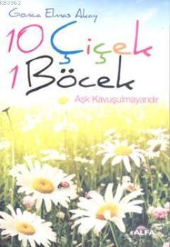 10 Çiçek 1 Böcek; Aşk Kavuşulmayandır | Gonca Elmas Akay | Alfa Basım 