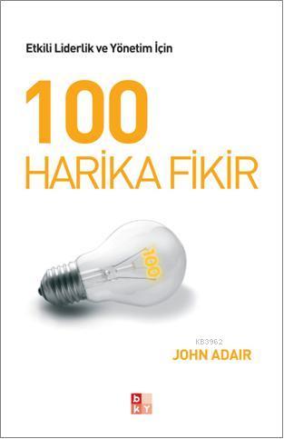 100 Harika Fikir; Etkili Liderlik ve Yönetim | John Adair | Babıali Kü