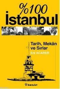 %100 İstanbul Tarih Mekan ve Sırlar | Erk Acarer | İnkılâp Kitabevi