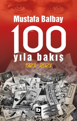 100 Yıla Bakış 1923-2023 | Mustafa Balbay | Bilgi Yayınevi