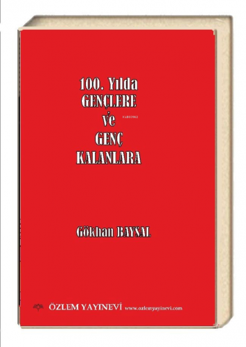 100. Yılda Gençlere ve Genç Kalanlara | Gökhan Baysal | Özlem Yayınevi