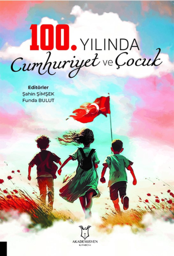 100.Yılında Cumhuriyet ve Çocuk | Şahin Şimşek | Akademisyen Kitabevi