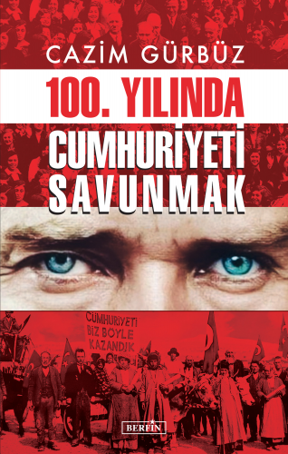 100. Yılında Cumhuriyeti Savunmak | Cazim Gürbüz | Berfin Yayınları