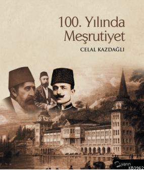 100. Yılında Meşrutiyet | Celal Kazdağlı | Yarın Yayınları