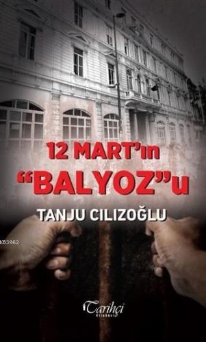 12 Mart'ın Balyoz'u | Tanju Cılızoğlu | Tarihçi Kitabevi