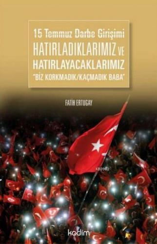 15 Temmuz Darbe Girişimi Hatırladıklarımız ve Hatırlayacaklarımız; "Bi