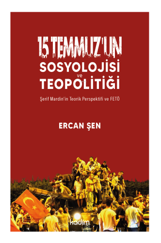 15 Temmuz’un Sosyolojisi ve Teopolitiği;Şerif Mardin’in Teorik Perspek