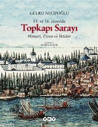 15. ve 16. Yüzyılda Topkapı Sarayı; Mimarî, Tören ve İktidar | Gülru N