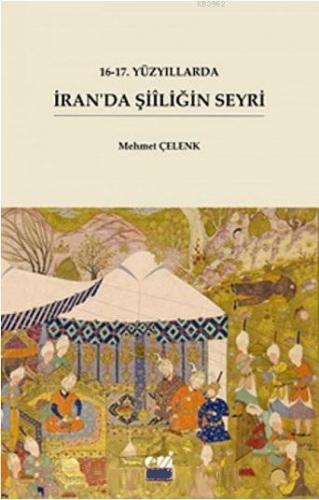 16-17. Yüzyıllarda İran'da Şiiliğin Seyri | Mehmet Çelenk | Emin Yayın