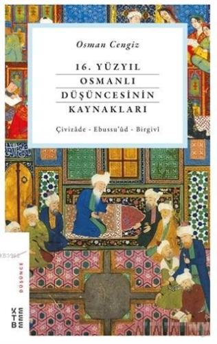 16. Yüzyıl Osmanlı Düşüncesinin Kaynakları; Çivizade - Ebussu'ud - Bir