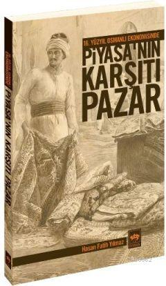 16. Yüzyıl Osmanlı Ekonomisinde Piyasa'nın Karşıtı Pazar | Hasan Fatih