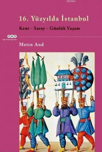 16. Yüzyılda İstanbul; Kent, Saray, Günlük Yaşam | Metin And | Yapı Kr