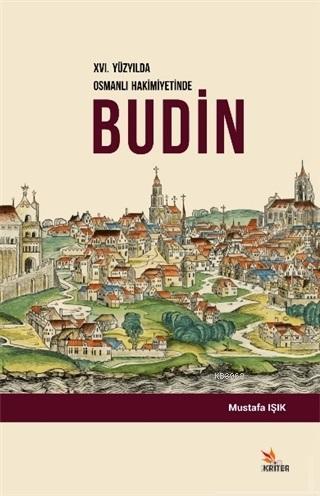 16. Yüzyılda Osmanlı Hakimiyetinde Budin | Mustafa Işık | Kriter Yayın