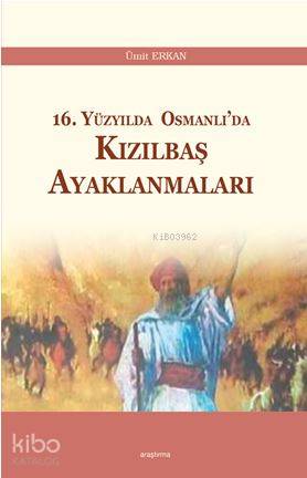 16. Yüzyılda Osmanlı'da Kızılbaş Ayaklanmaları | Ümit Erkan | Araştırm