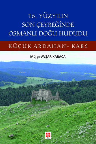 16. Yüzyılın Son Çeyreğinde Osmanlı Doğu Hududu;Küçük Ardahan-Kars | M