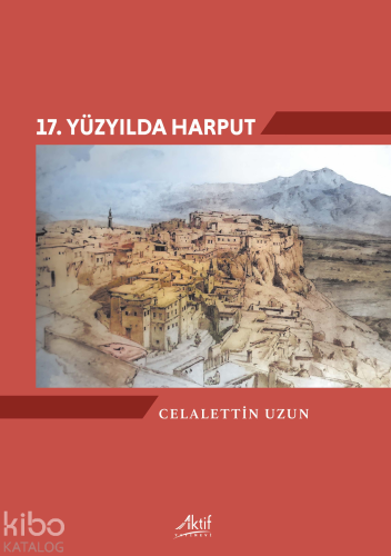 17. Yüzyılda Harput | Celalettin Uzun | Aktif Yayınevi