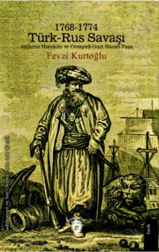 1768-1774 Türk – Rus Savaşı Akdeniz Harekâtı ve Cezayirli Gazi Hasan P