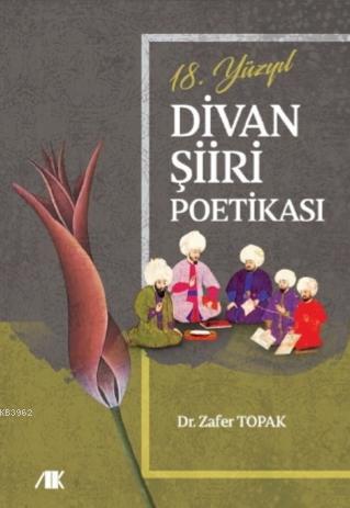 18.Yüzyıl Divan Şiiri Poetikası | Zafer Topak | Akademik Kitaplar