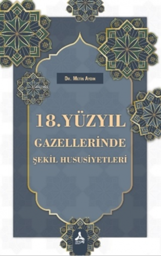 18. Yüzyıl Gazellerinde Şekil Hususiyetleri | Metin Aydın | Sonçağ Yay