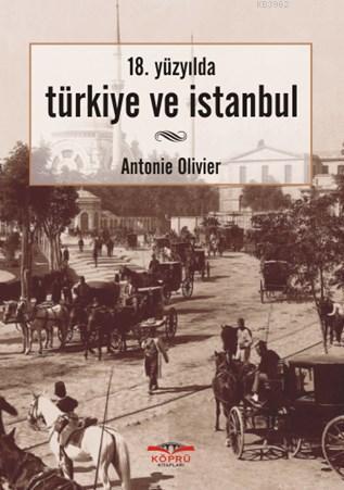 18.Yüzyılda Türkiye Ve İstanbul | Antonie Olivier | Köprü Kitap