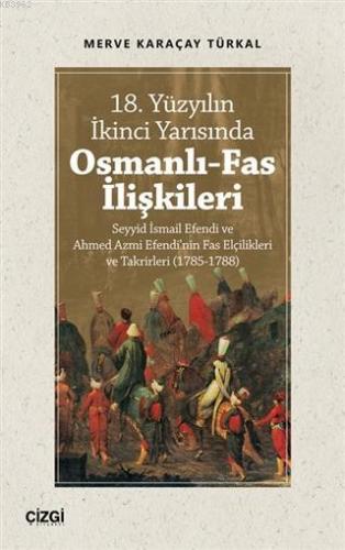 18. Yüzyılın İkinci Yarısında Osmanlı-Fas İlişkileri; Seyyid İsmail Ef