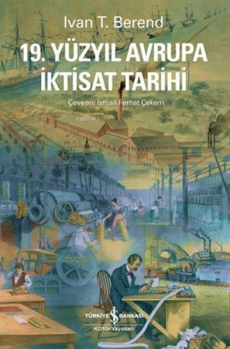 19.Yüzyıl Avrupa İktisat Tarihi | Ivan T. Berend | Türkiye İş Bankası 