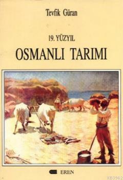 19. Yüzyıl Osmanlı Tarımı | Tevfik Güran | Eren Yayıncılık ve Kitapçıl