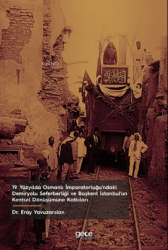 19 Yüzyılda Osmanlı İmparatorluğu’ndaki Demiryolu Seferberliği ve Başk