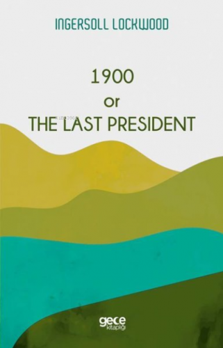 1900 or The Last President | Ingersoll Lockwood | Gece Kitaplığı Yayın