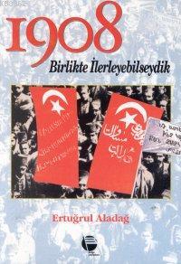 1908 Birlikte İlerleyebilseydik | Ertuğrul Aladağ | Belge Yayınları