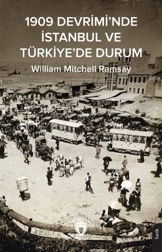 1909 Devrimi’nde İstanbul ve Türkiye’de Durum | William Mitchell Ramsa