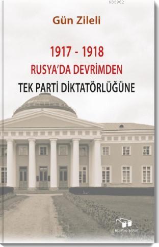 1917 - 1918 Rusya'da Devrimden Tek Parti Diktatörlüğüne | Gün Zileli |