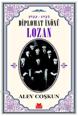 1922-1923 Diplomat İnönü - Lozan | Alev Coşkun | Kırmızıkedi Yayınevi