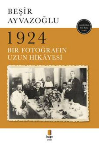 1924; Bir Fotoğrafın Uzun Hikâyesi | Beşir Ayvazoğlu | Kapı Yayınları