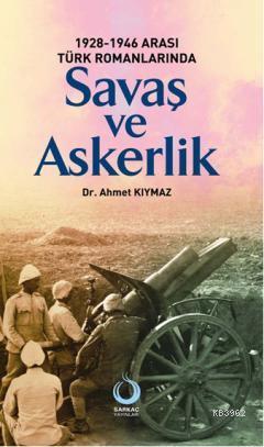 1928-1946 Arası Türk Romanlarında Savaş ve Askerlik | Ahmet Kıymaz | S