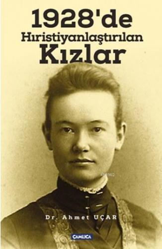 1928'de Hıristiyanlaştırılan Kızlar | Ahmet Uçar | Çamlıca Basım Yayın