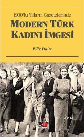 1930'lu Yılların Gazetelerinde Modern Türk Kadını İmgesi | Filiz Yıldı