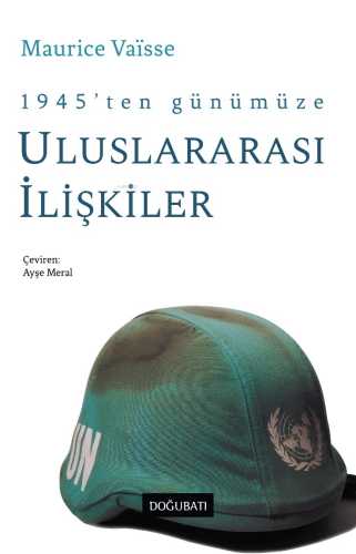 1945’ten Günümüze Uluslararası İlişkiler | Maurice Vaïsse | Doğu Batı 