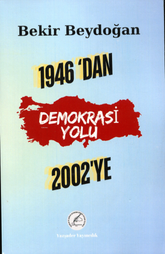 1946’dan 2002’ye Demokrasi Yolu | Bekir Beydoğan | Yazşader Yayıncılık