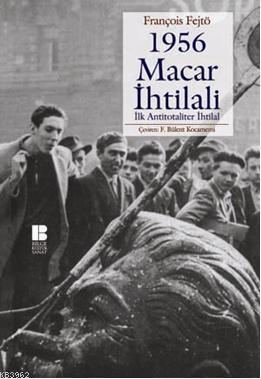 1956 Macar İhtilali; İlk Antitotaliter İhtilal | François Fejtö | Bilg