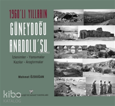 1960'lı Yılların Güneydoğu Anadolu'su;İzlenimler - Yansımalar - Kazıla