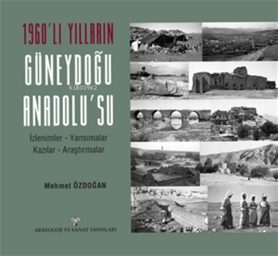 1960'lı Yılların Güneydoğu Anadolu'su;İzlenimler - Yansımalar - Kazıla