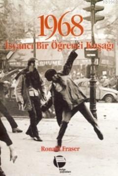 1968 - İsyancı Bir Öğrenci Kuşağı | Ronald Fraser | Belge Yayınları