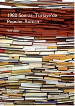 1980 Sonrası Türkiye'de Popüler Roman | Veli Uğur | Koç Üniversitesi Y