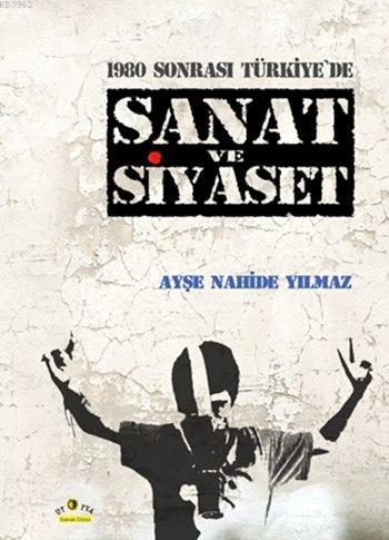 1980 Sonrası Türkiye'de Sanat ve Siyaset | Ayşe Nahide Yılmaz | Ütopya